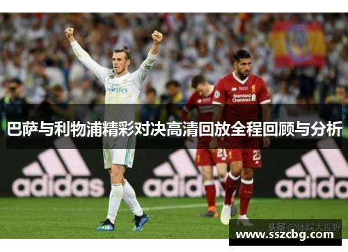 巴萨与利物浦精彩对决高清回放全程回顾与分析